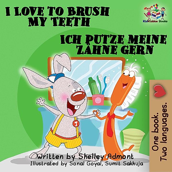 I Love to Brush My Teeth Ich putze meine Zähne gern: English German Bilingual Edition (English German Bilingual Collection) / English German Bilingual Collection, Shelley Admont, S. A. Publishing