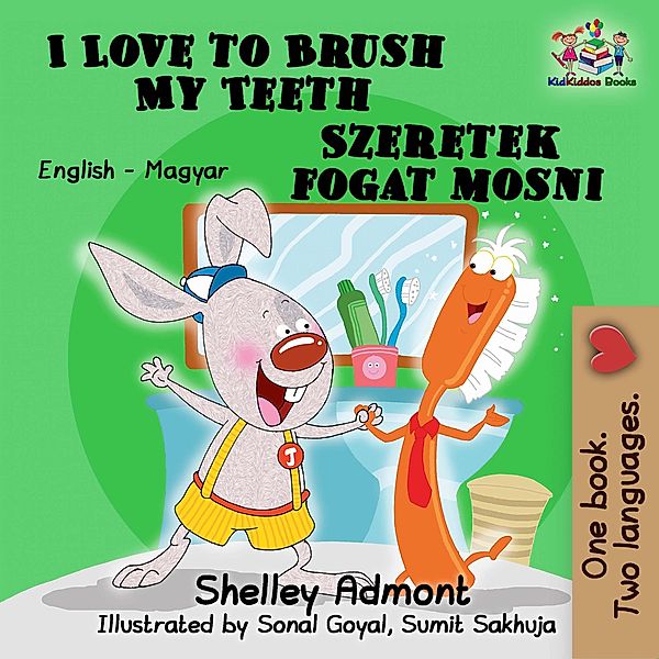I Love to Brush My Teeth Szeretek fogat mosni (English Hungarian Bilingual Children's Book) / English Hungarian Bilingual Collection, Shelley Admont, S. A. Publishing