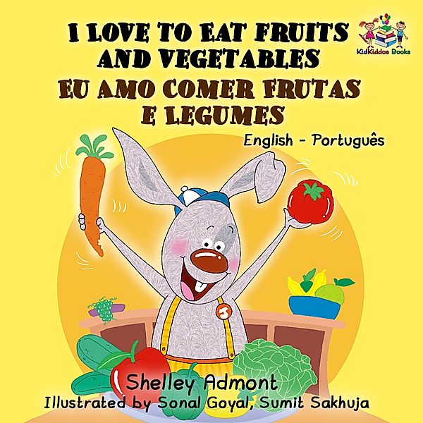 I Love to Eat Fruits and Vegetables Eu Amo Comer Frutas e Legumes (English Portuguese Bilingual Collection) / English Portuguese Bilingual Collection, Shelley Admont, S. A. Publishing