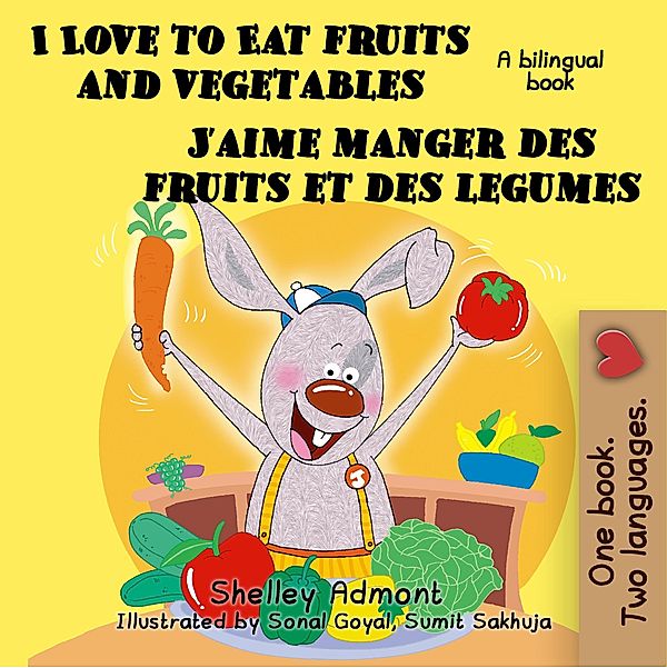 I Love to Eat Fruits and Vegetables J'aime manger des fruits et des legumes: English French Bilingual Edition (English French Bilingual Collection) / English French Bilingual Collection, Shelley Admont, S. A. Publishing