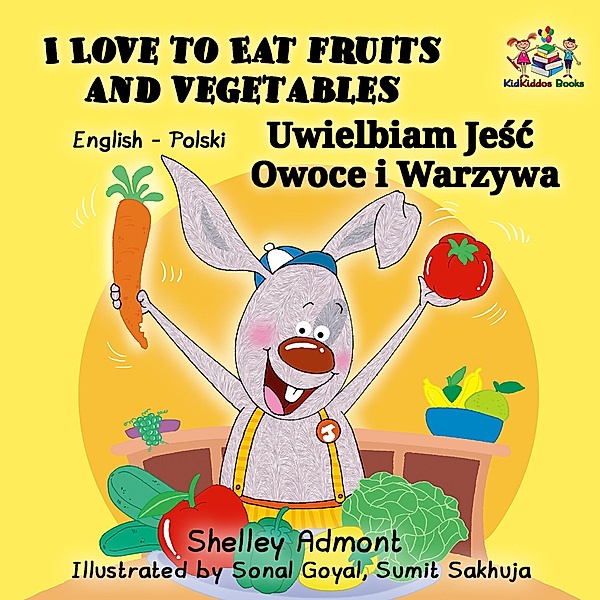 I Love to Eat Fruits and Vegetables Uwielbiam Jesc Owoce i Warzywa (English Polish Bilingual) / English Polish Bilingual Collection, Shelley Admont, S. A. Publishing