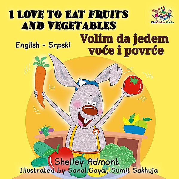 I Love to Eat Fruits and Vegetables Volim da jedem voce i povrce (English Serbian Bilingual) / English Serbian Bilingual Collection, Shelley Admont, S. A. Publishing