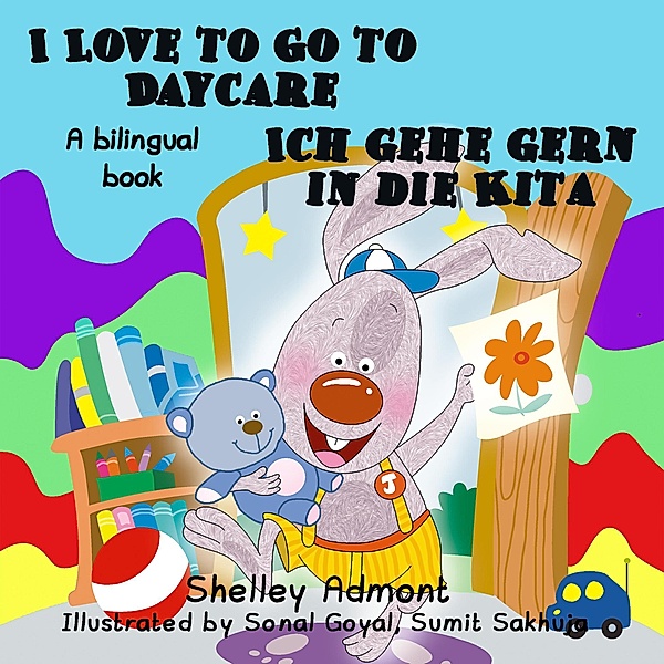 I Love to Go to Daycare Ich gehe gern in die Kita (English German Bilingual Collection), Shelley Admont, S. A. Publishing