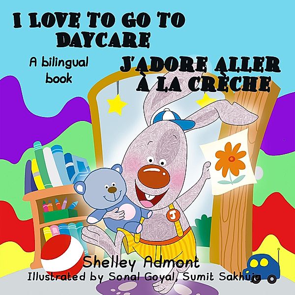 I Love to Go to Daycare J'adore aller à la crèche (English French Bilingual Collection) / English French Bilingual Collection, Shelley Admont, S. A. Publishing