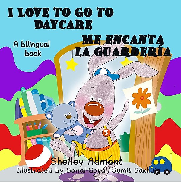 I Love to Go to Daycare Me encanta la guardería (Bilingual Spanish Kids Book) / English Spanish Bilingual Collection, Shelley Admont, S. A. Publishing