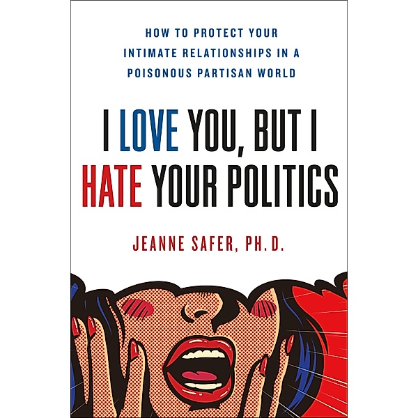I Love You, but I Hate Your Politics, Jeanne Safer