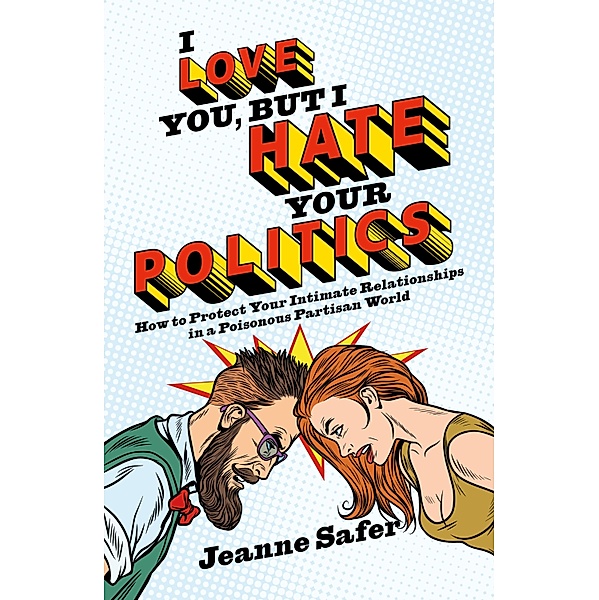 I Love You, But I Hate Your Politics, Jeanne Safer