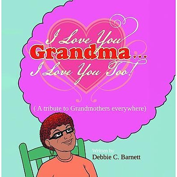 I Love You Grandma... I Love You Too!, Debbie C. Barnett