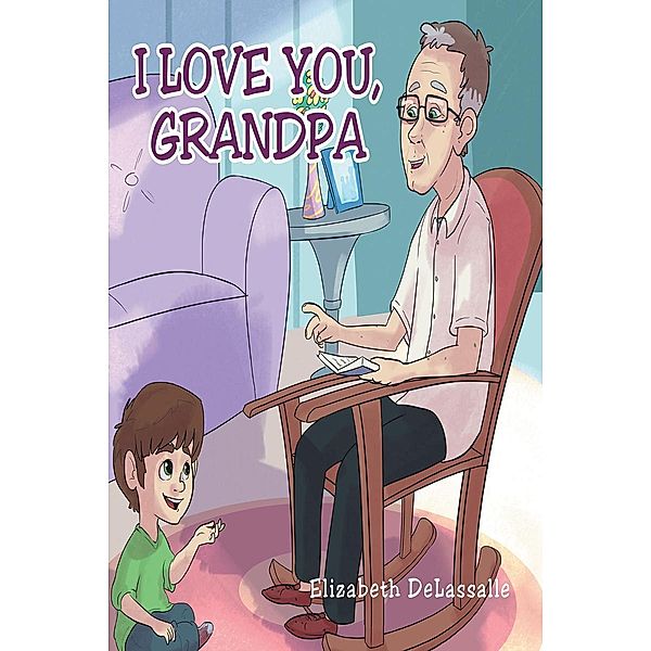 I Love You, Grandpa / Page Publishing, Inc., Elizabeth DeLassalle