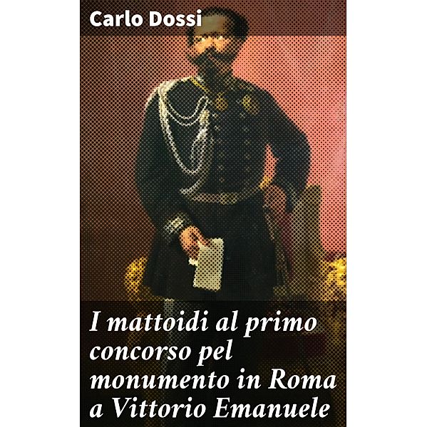 I mattoidi al primo concorso pel monumento in Roma a Vittorio Emanuele, Carlo Dossi