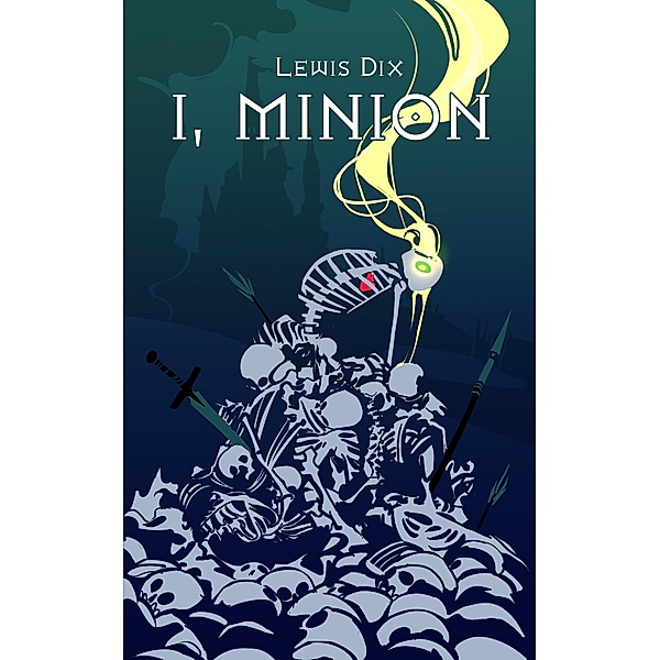 I, Minion (The Minion Chronicles, #1) / The Minion Chronicles, Lewis Dix