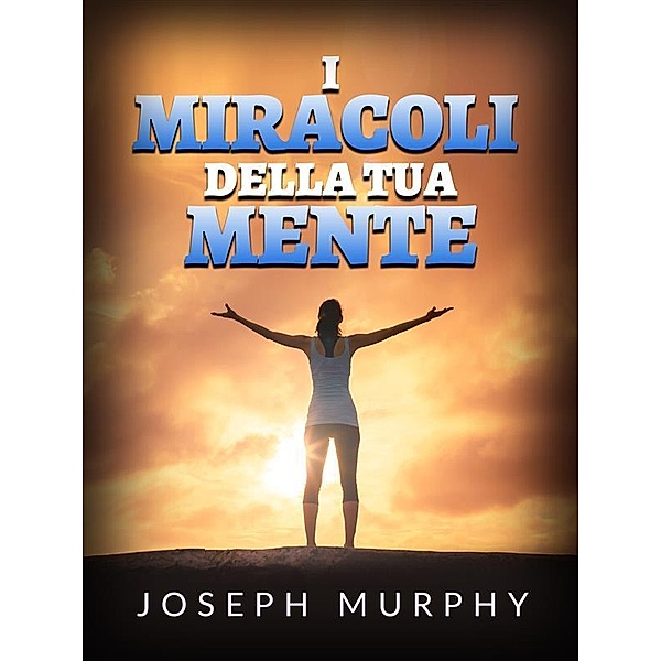 I Miracoli della tua mente (Tradotto), Joseph Murphy