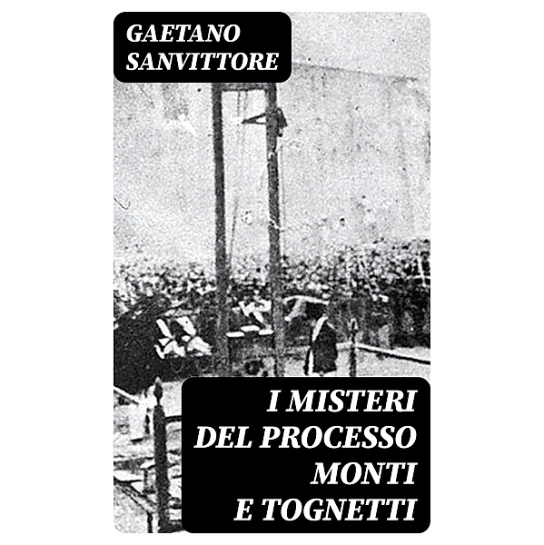 I misteri del processo Monti e Tognetti, Gaetano Sanvittore