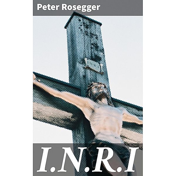 I.N.R.I, Peter Rosegger