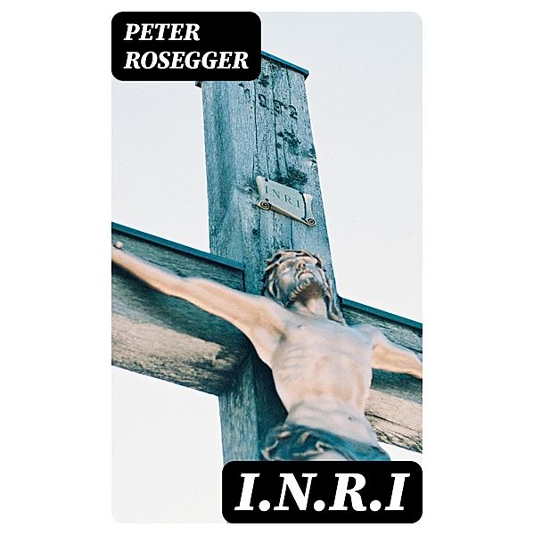 I.N.R.I, Peter Rosegger