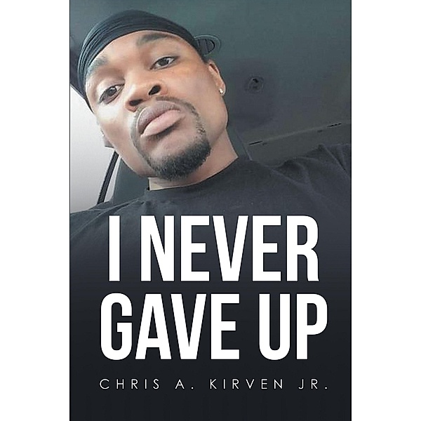 I Never Gave Up, Chris A. Kirven