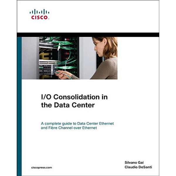 I/O Consolidation in the Data Center, Claudio DeSanti, Silvano Gai