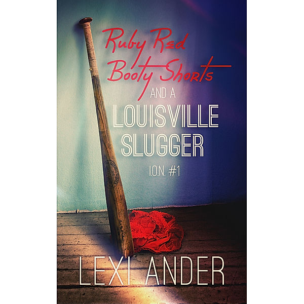 I.O.N.: Ruby Red Booty Shorts and a Louisville Slugger, Lexi Ander