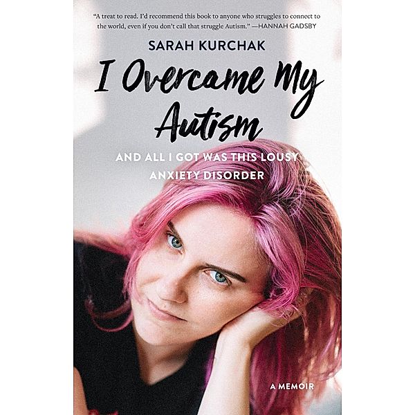 I Overcame My Autism and All I Got Was This Lousy Anxiety Disorder, Sarah Kurchak