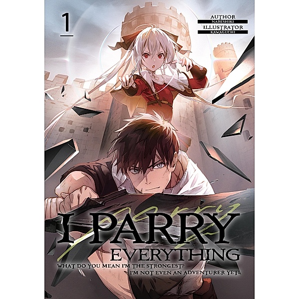 I Parry Everything: What Do You Mean I'm the Strongest? I'm Not Even an Adventurer Yet! Volume 1 / I Parry Everything: What Do You Mean I'm the Strongest? I'm Not Even an Adventurer Yet! Bd.1, Nabeshiki
