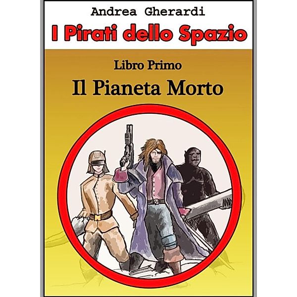 I Pirati dello Spazio - Libro Primo, Andrea Gherardi