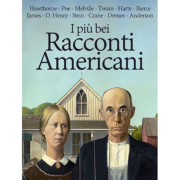 I più bei Racconti Americani, Nathaniel Hawthorne, Stephen Crane, Theodore Dreiser, Sherwood Anderson, Edgar Allan Poe, Herman Melville, Mark Twain, Francis Baet Harte, Ambrose Bierce, Henry James, O. Henry, Gertrude Stein