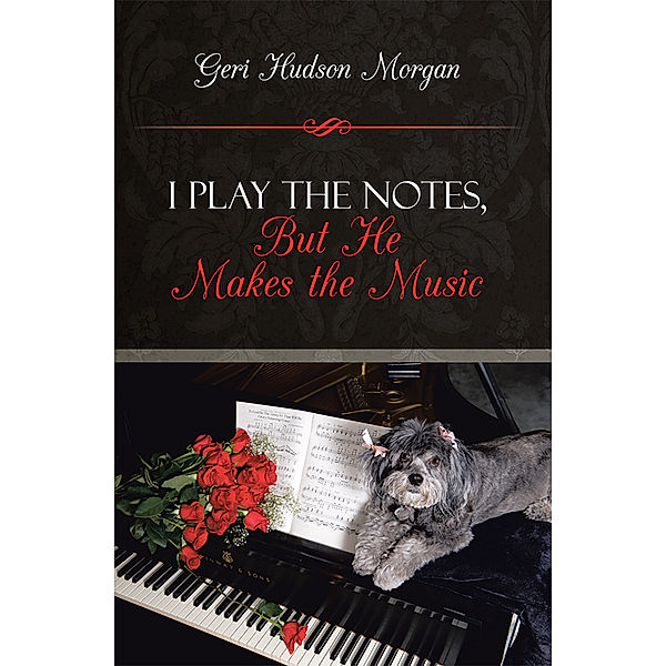 I Play the Notes, but He Makes the Music, Geri Hudson Morgan