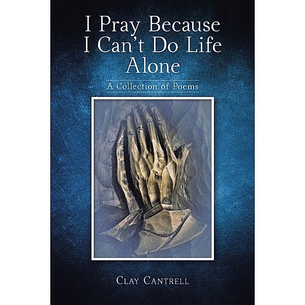 I Pray Because I Can't Do Life Alone, Clay Cantrell