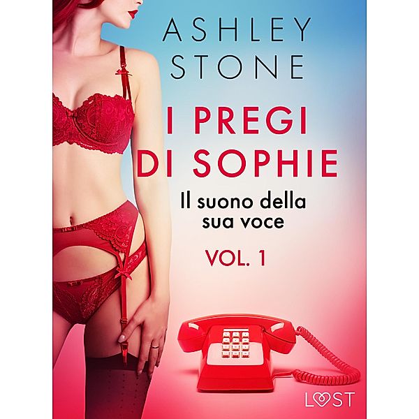 I pregi di Sophie - vol. 1: Il suono della sua voce - Un racconto erotico / I pregi di Sophie Bd.1, Ashley B. Stone