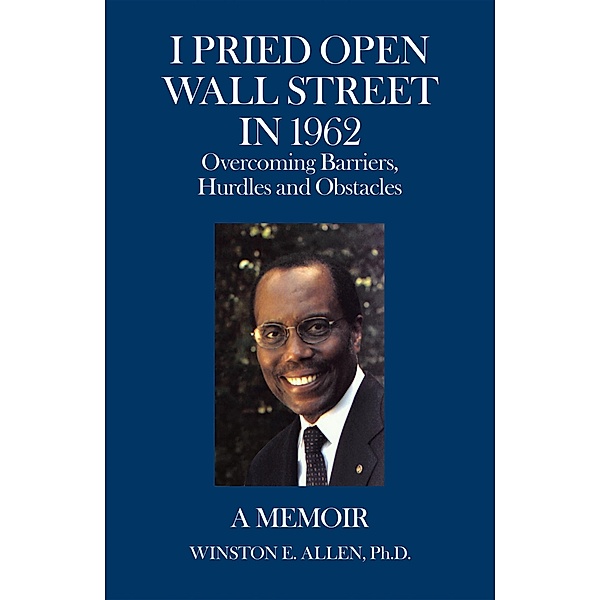 I Pried Open Wall Street in 1962, Winston E. Allen Ph. D.