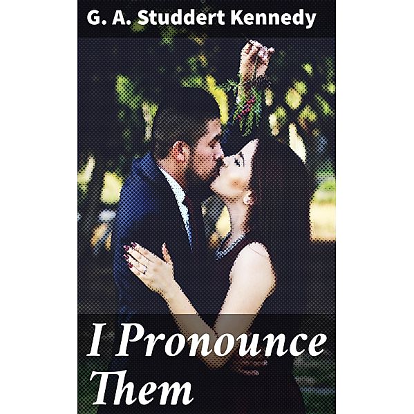 I Pronounce Them, G. A. Studdert Kennedy