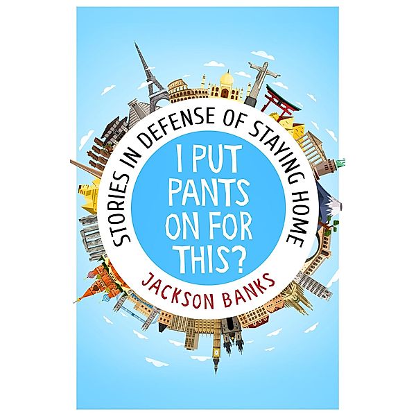 I Put Pants On For This?: Stories in Defense of Staying Home, Jackson Banks