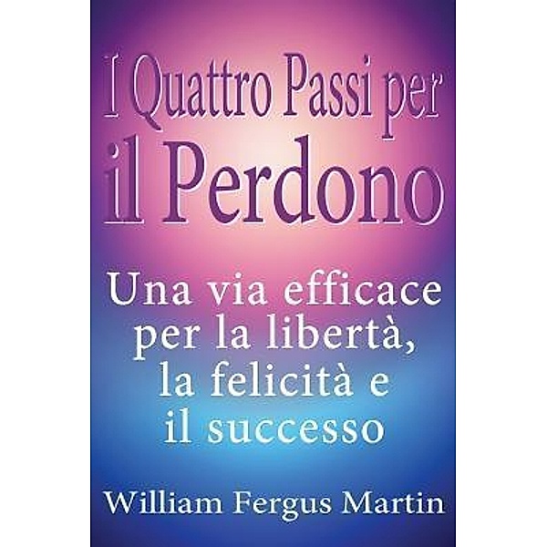 I Quattro Passi per il Perdono / Global Forgiveness Initiative, William Fergus Martin