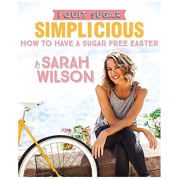 I Quit Sugar: How to Have a Sugar Free Easter, Sarah Wilson