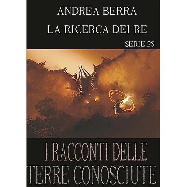 I RACCONTI DELLE TERRE CONOSCIUTE: I racconti delle terre conosciute- La ricerca dei re - serie 23 ( Hemanok), Andrea Berra