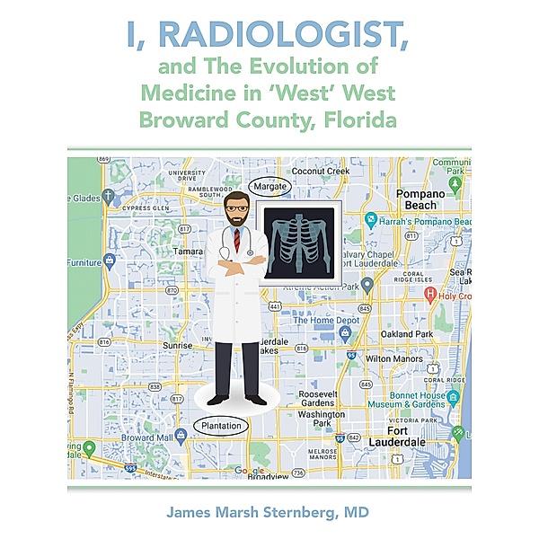 I, Radiologist, and the Evolution of Medicine in 'West' West Broward County, Florida, James Marsh Sternberg MD