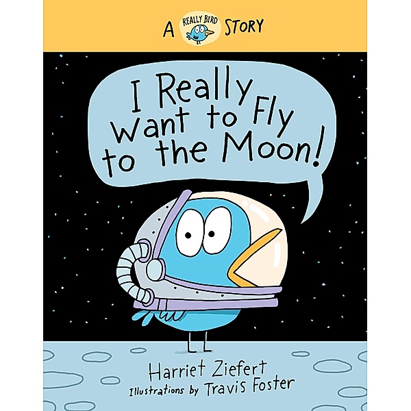 I Really Want to Fly to the Moon! (Really Bird Stories #3) / Really Bird Stories Bd.3, Harriet Ziefert