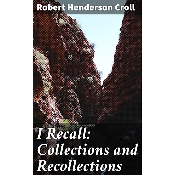 I Recall: Collections and Recollections, Robert Henderson Croll