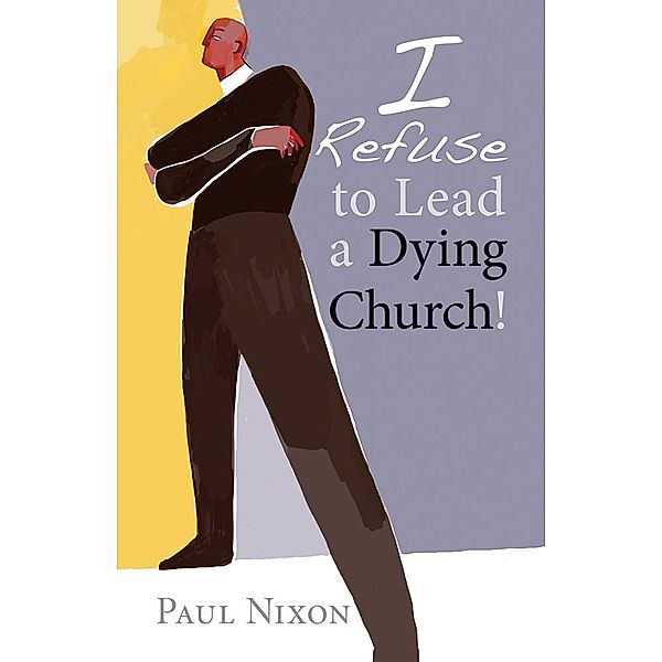 I Refuse to Lead a Dying Church!, Paul Nixon
