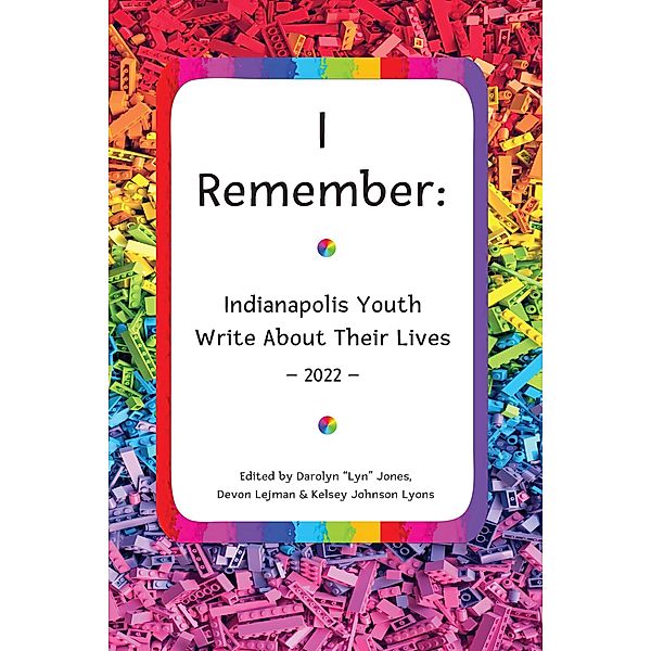 I Remember: Indianapolis Youth Write About Their Lives / I Remember: Indianapolis Youth Write About Their Lives, Darolyn Jones, Devon Lejman, Kelsey Johnson Lyons