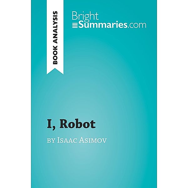 I, Robot by Isaac Asimov (Book Analysis), Bright Summaries