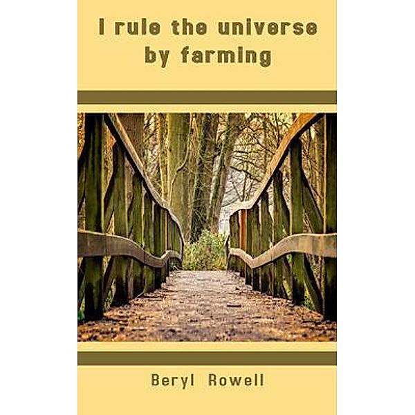 I rule the universe by farming, Beryl Rowell