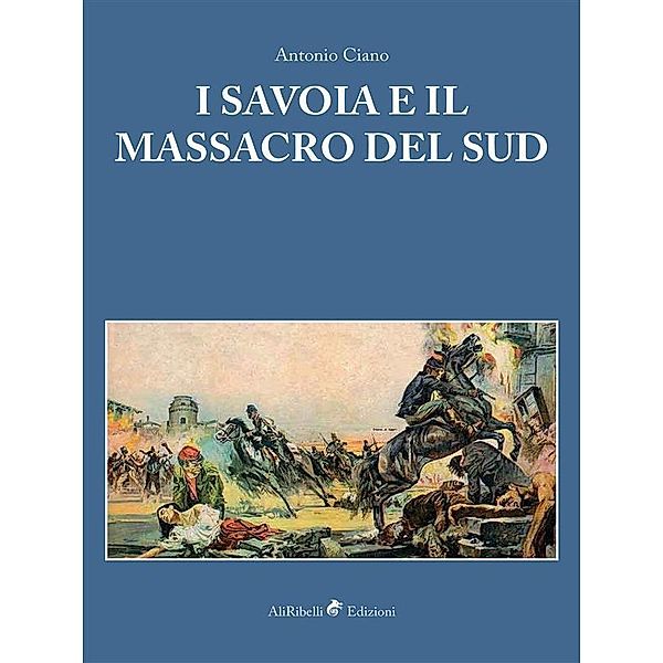 I Savoia e il Massacro del Sud, Antonio Ciano