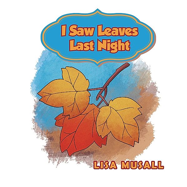 I Saw Leaves Last Night / BookVenture Publishing LLC, Lisa Musall