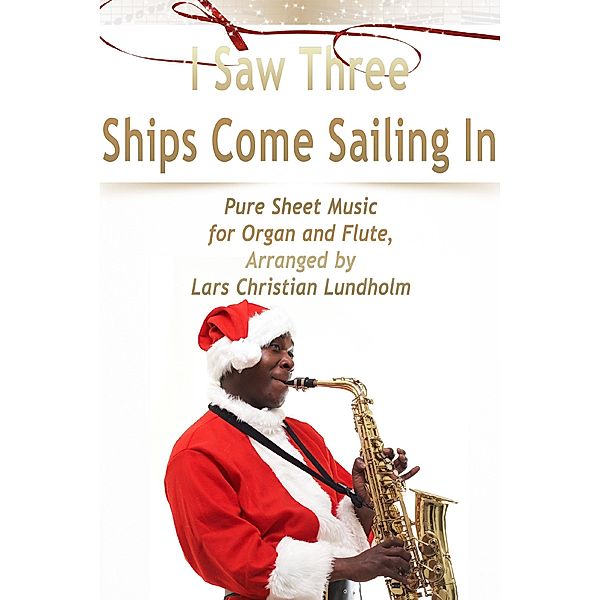 I Saw Three Ships Come Sailing In Pure Sheet Music for Organ and Flute, Arranged by Lars Christian Lundholm, Lars Christian Lundholm