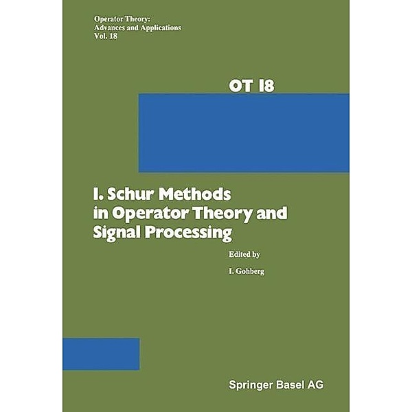 I. Schur Methods in Operator Theory and Signal Processing / Operator Theory: Advances and Applications Bd.18, Gohberg
