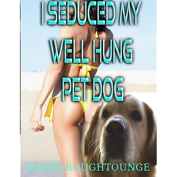 I Seduced My Well Hung Pet Dog, Sandy Roughtounge