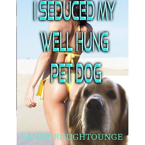 I Seduced My Well Hung Pet Dog, Sandy Roughtounge