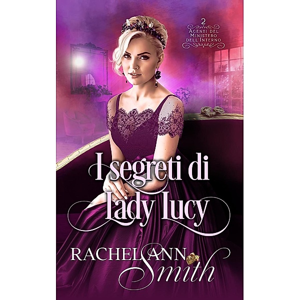 I segreti di Lady Lucy (Agenti del Ministero dell'Interno, #2) / Agenti del Ministero dell'Interno, Rachel Ann Smith