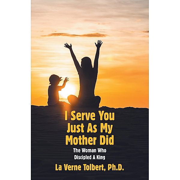 I Serve You Just as My Mother Did, La Verne Tolbert Ph. D.